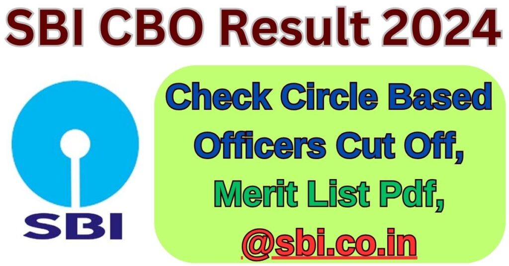 SBI CBO Result 2024 : Check Circle Based Officers Cut Off, Merit List Pdf, @sbi.co.in