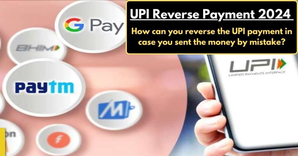 UPI रिवर्स पेमेंट 2024: अगर आपने गलती से पैसे भेज दिए हैं तो आप UPI पेमेंट को कैसे रिवर्स कर सकते हैं?
