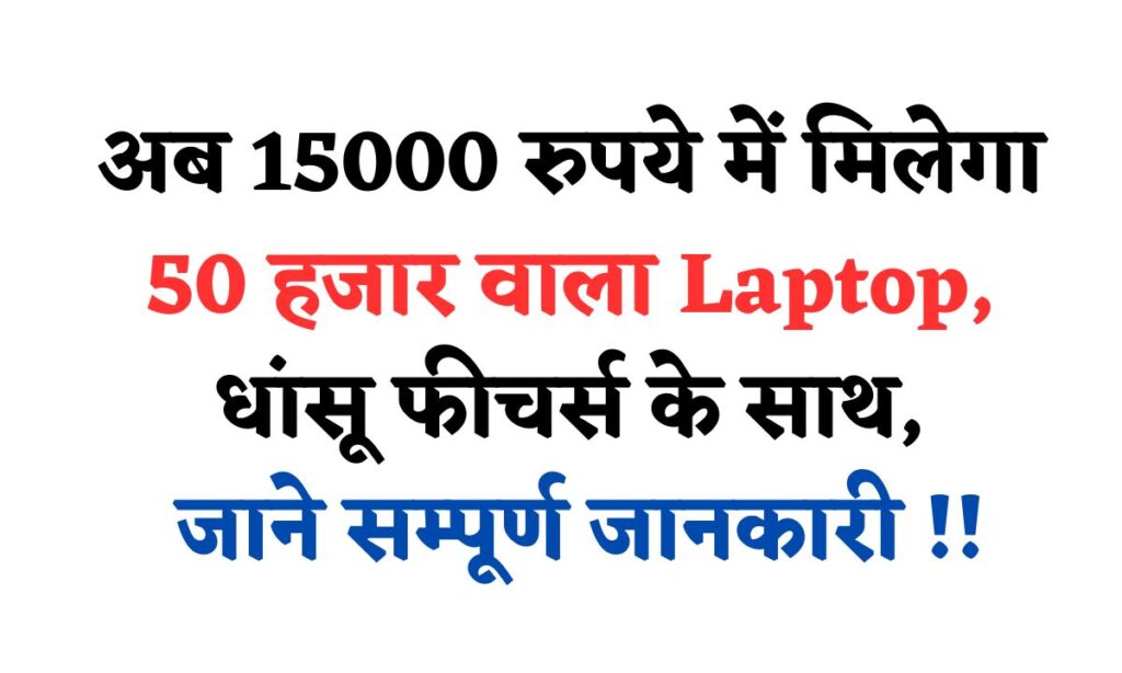 अब 15000 रुपये में मिलेगा 50 हजार वाला Laptop, धांसू फीचर्स के साथ, जाने सम्पूर्ण जानकारी !!