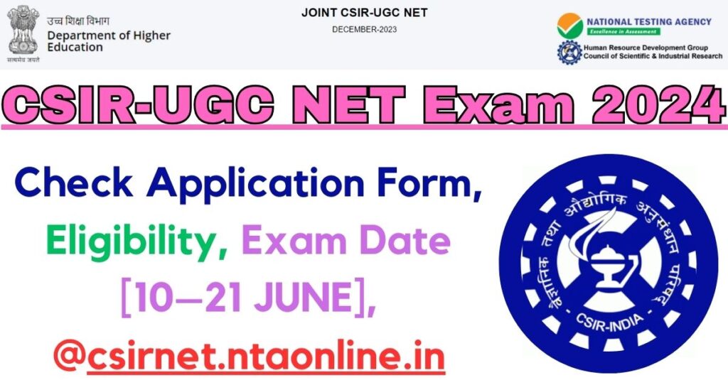 CSIR-UGC NET Exam 2024 : Check Application Form, Eligibility, Exam Date [10–21 JUNE], @csirnet.ntaonline.in